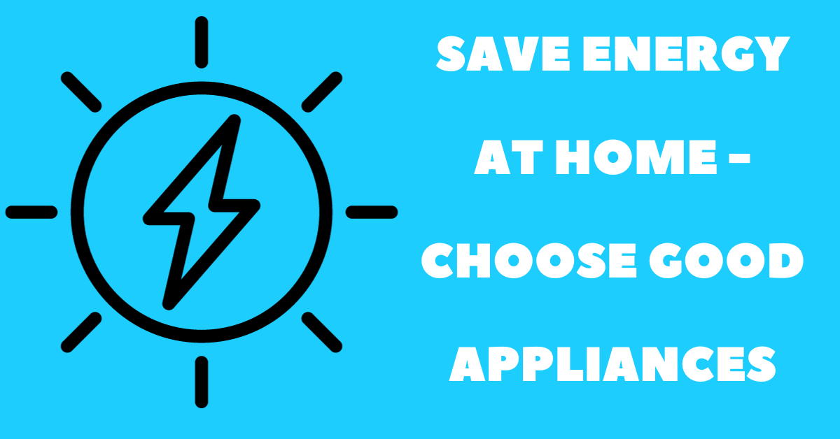 Save Energy at Home - Choose Good Appliances